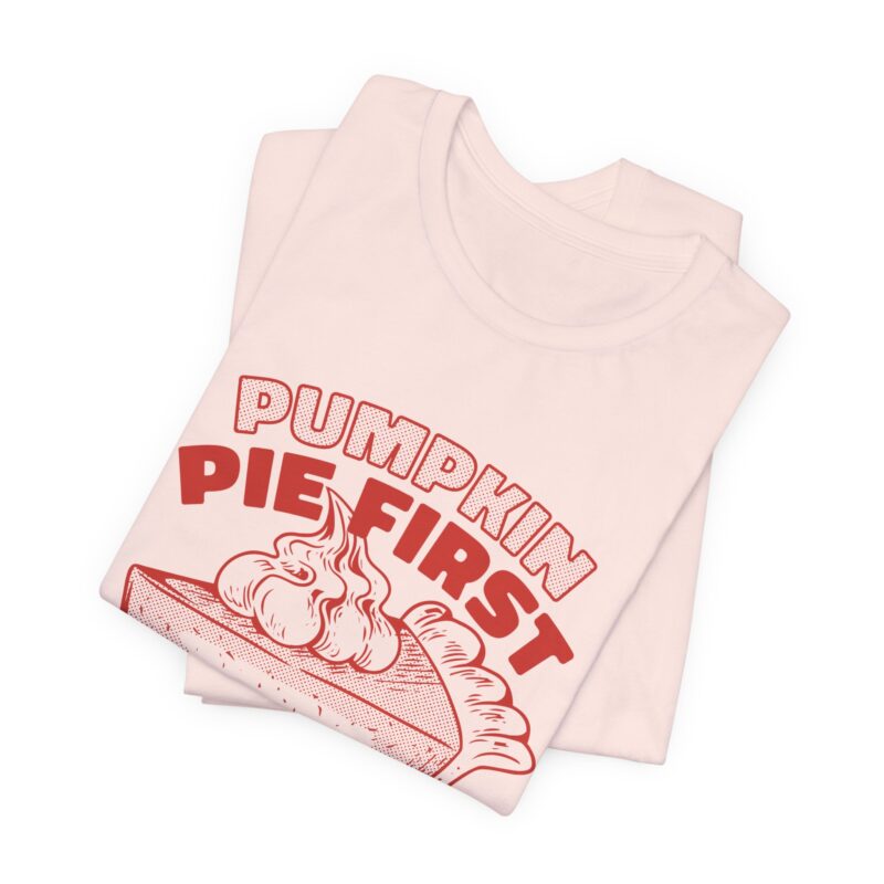 Funny Thanksgiving Pumpkin Pie First, Turkey Later Unisex Tee, Turkey Day T-shirt, Thanksgiving Shirt, Thanksgiving Pumpkin Pie Tee, - Image 63