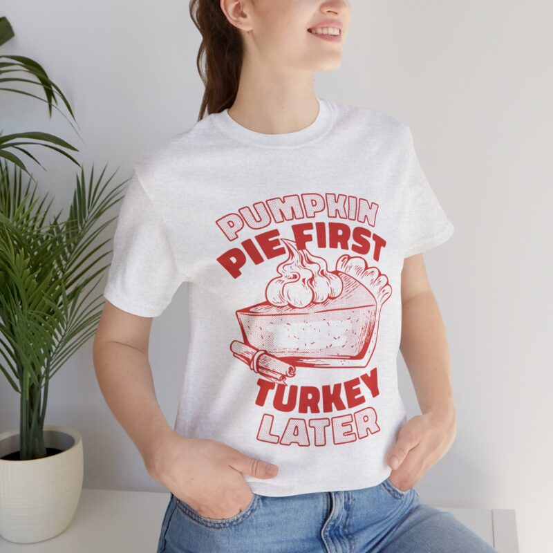Funny Thanksgiving Pumpkin Pie First, Turkey Later Unisex Tee, Turkey Day T-shirt, Thanksgiving Shirt, Thanksgiving Pumpkin Pie Tee, - Image 111