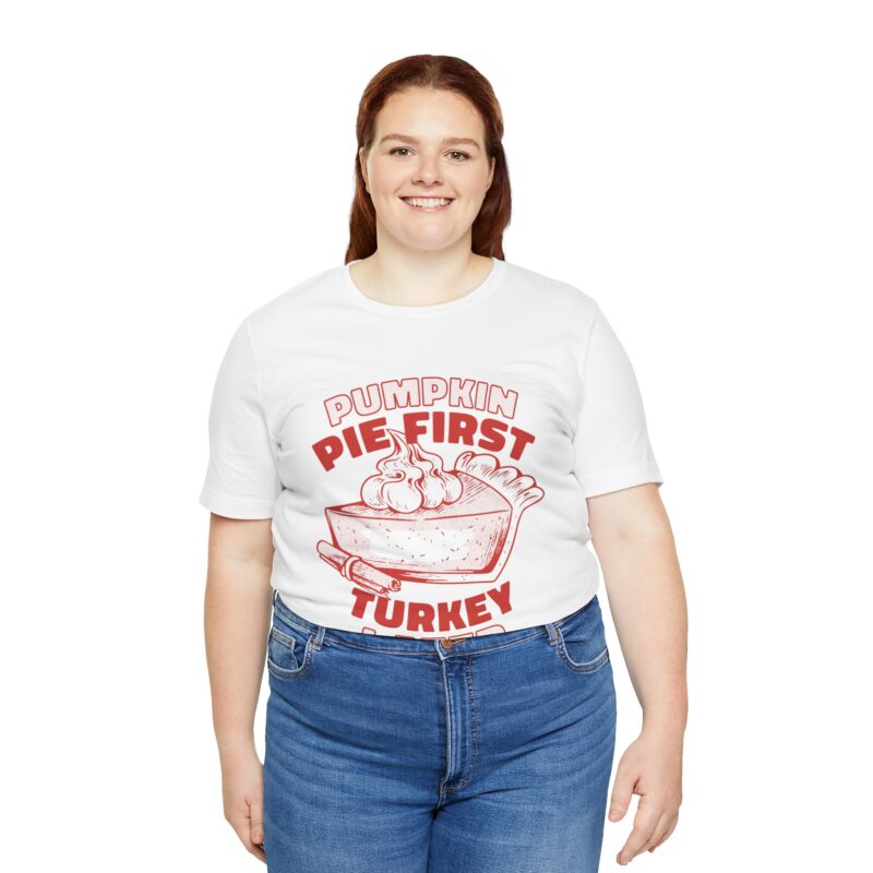 Funny Thanksgiving Pumpkin Pie First, Turkey Later Unisex Tee, Turkey Day T-shirt, Thanksgiving Shirt, Thanksgiving Pumpkin Pie Tee, - Image 44