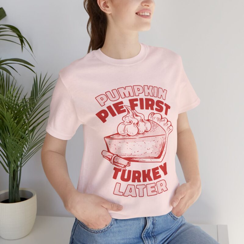 Funny Thanksgiving Pumpkin Pie First, Turkey Later Unisex Tee, Turkey Day T-shirt, Thanksgiving Shirt, Thanksgiving Pumpkin Pie Tee, - Image 82