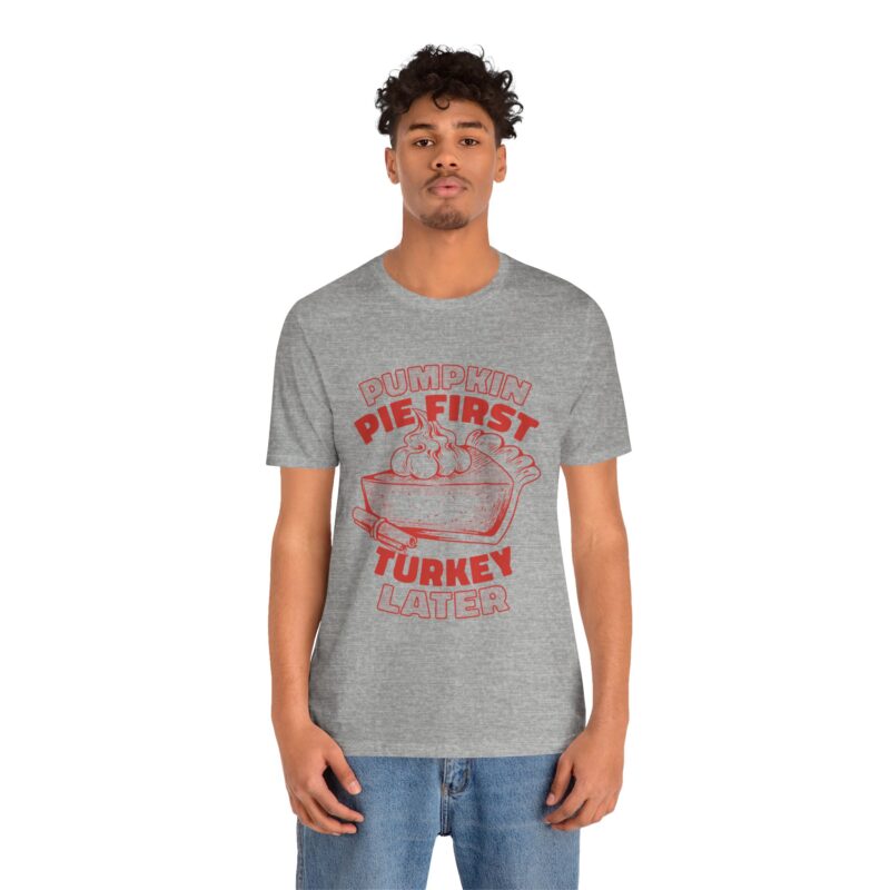 Funny Thanksgiving Pumpkin Pie First, Turkey Later Unisex Tee, Turkey Day T-shirt, Thanksgiving Shirt, Thanksgiving Pumpkin Pie Tee, - Image 12