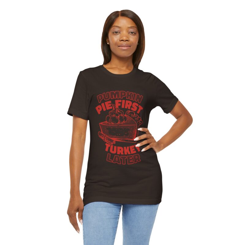 Funny Thanksgiving Pumpkin Pie First, Turkey Later Unisex Tee, Turkey Day T-shirt, Thanksgiving Shirt, Thanksgiving Pumpkin Pie Tee, - Image 138