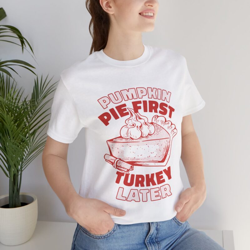 Funny Thanksgiving Pumpkin Pie First, Turkey Later Unisex Tee, Turkey Day T-shirt, Thanksgiving Shirt, Thanksgiving Pumpkin Pie Tee, - Image 53