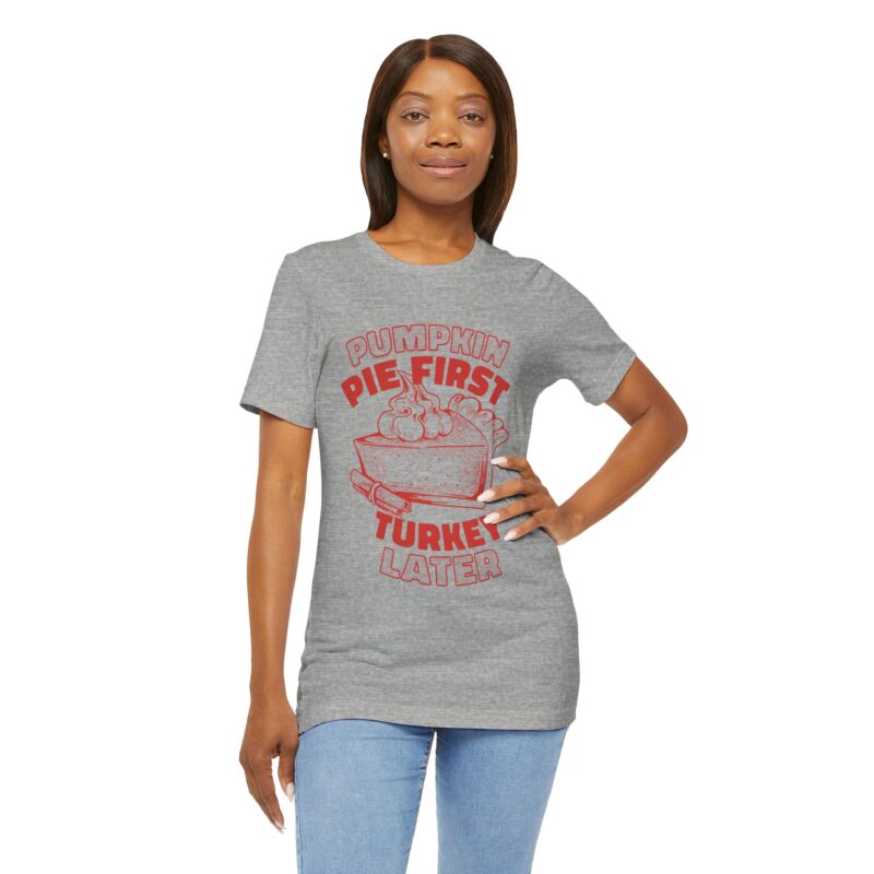 Funny Thanksgiving Pumpkin Pie First, Turkey Later Unisex Tee, Turkey Day T-shirt, Thanksgiving Shirt, Thanksgiving Pumpkin Pie Tee, - Image 22