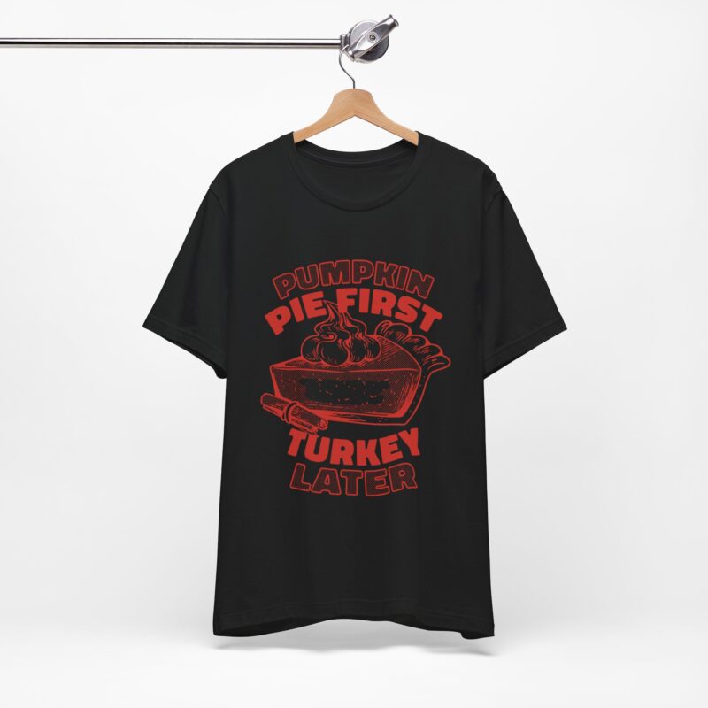 Funny Thanksgiving Pumpkin Pie First, Turkey Later Unisex Tee, Turkey Day T-shirt, Thanksgiving Shirt, Thanksgiving Pumpkin Pie Tee, - Image 152