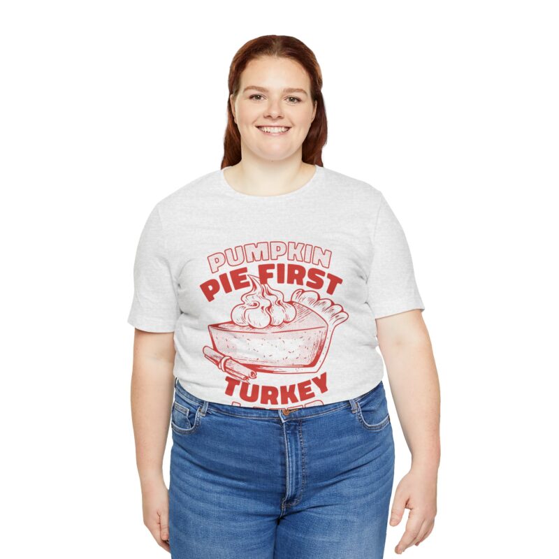 Funny Thanksgiving Pumpkin Pie First, Turkey Later Unisex Tee, Turkey Day T-shirt, Thanksgiving Shirt, Thanksgiving Pumpkin Pie Tee, - Image 102