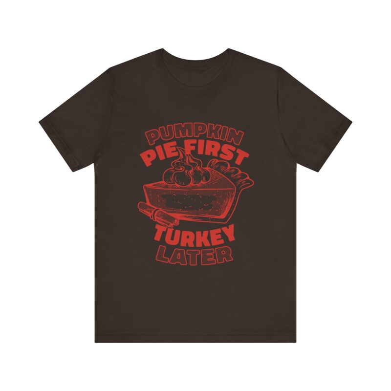 Funny Thanksgiving Pumpkin Pie First, Turkey Later Unisex Tee, Turkey Day T-shirt, Thanksgiving Shirt, Thanksgiving Pumpkin Pie Tee, - Image 117
