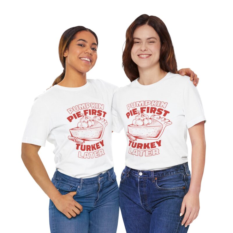 Funny Thanksgiving Pumpkin Pie First, Turkey Later Unisex Tee, Turkey Day T-shirt, Thanksgiving Shirt, Thanksgiving Pumpkin Pie Tee, - Image 56