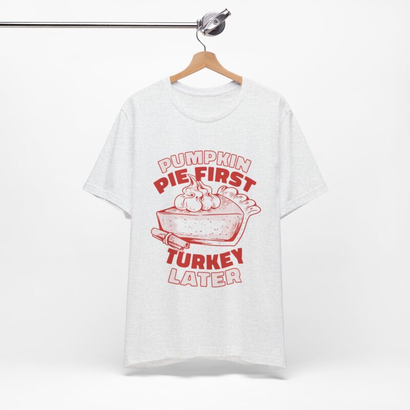 Funny Thanksgiving Pumpkin Pie First, Turkey Later Unisex Tee, Turkey Day T-shirt, Thanksgiving Shirt, Thanksgiving Pumpkin Pie Tee, - Image 94