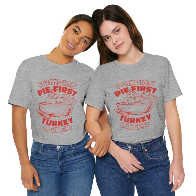 Funny Thanksgiving Pumpkin Pie First, Turkey Later Unisex Tee, Turkey Day T-shirt, Thanksgiving Shirt, Thanksgiving Pumpkin Pie Tee, - Image 26