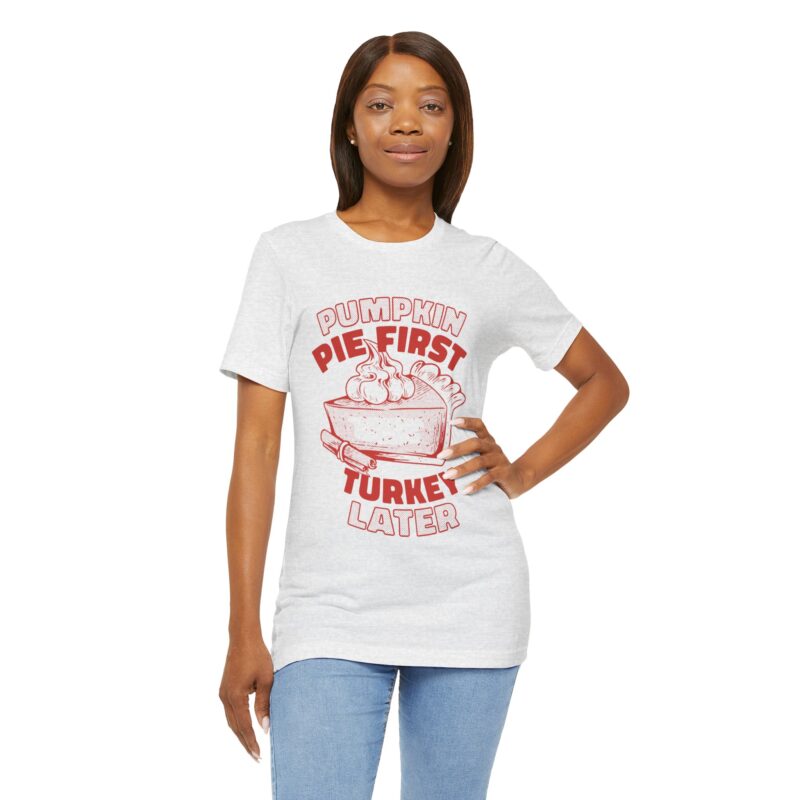 Funny Thanksgiving Pumpkin Pie First, Turkey Later Unisex Tee, Turkey Day T-shirt, Thanksgiving Shirt, Thanksgiving Pumpkin Pie Tee, - Image 109