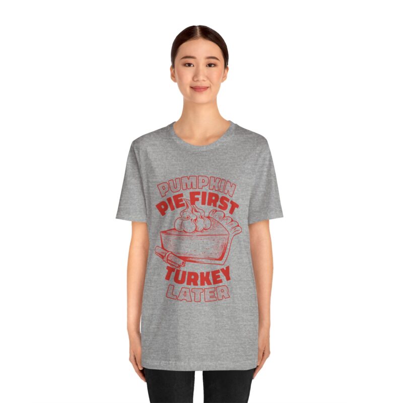 Funny Thanksgiving Pumpkin Pie First, Turkey Later Unisex Tee, Turkey Day T-shirt, Thanksgiving Shirt, Thanksgiving Pumpkin Pie Tee, - Image 11