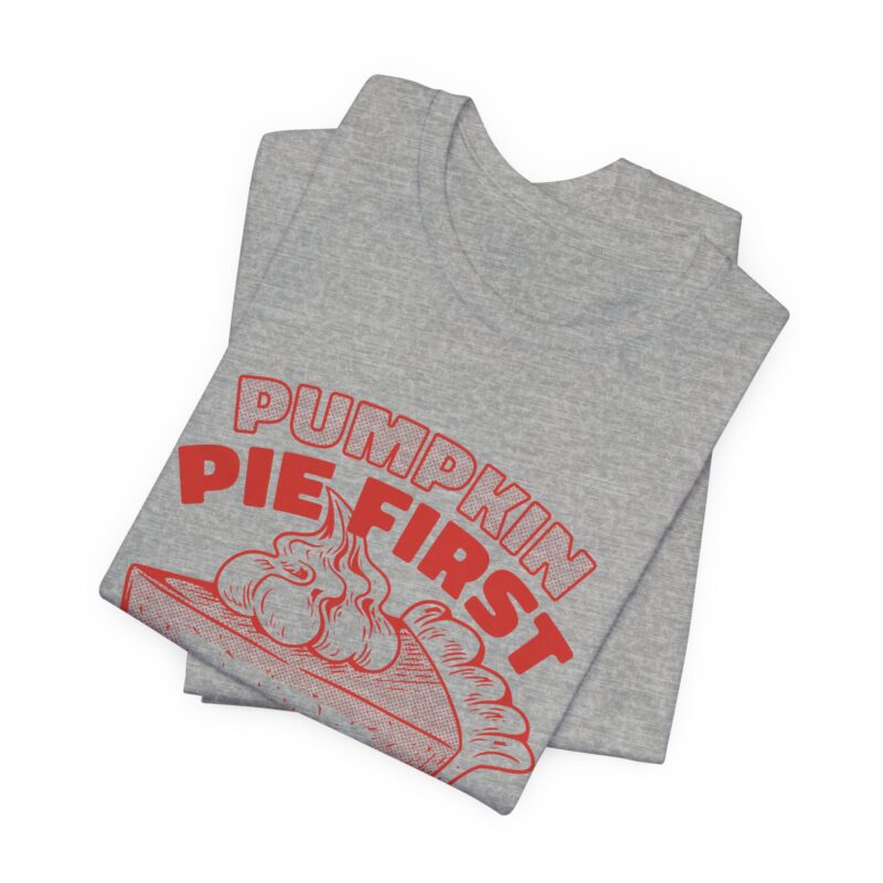Funny Thanksgiving Pumpkin Pie First, Turkey Later Unisex Tee, Turkey Day T-shirt, Thanksgiving Shirt, Thanksgiving Pumpkin Pie Tee, - Image 5