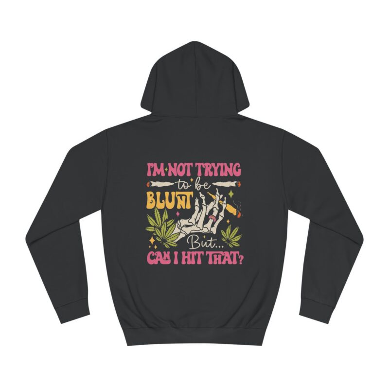 I'm Not Trying To Be Blunt, But Can I hit That? 420 Marijuana Blunt Unisex College Hoodie - Image 6