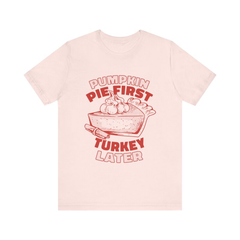 Funny Thanksgiving Pumpkin Pie First, Turkey Later Unisex Tee, Turkey Day T-shirt, Thanksgiving Shirt, Thanksgiving Pumpkin Pie Tee, - Image 59
