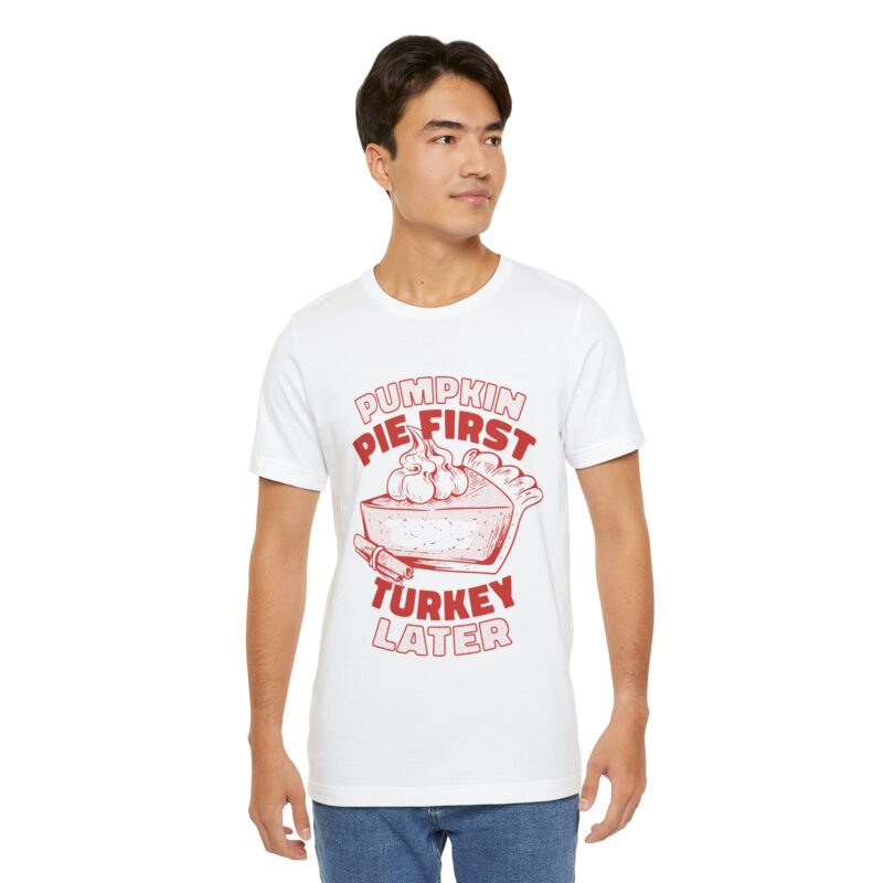 Funny Thanksgiving Pumpkin Pie First, Turkey Later Unisex Tee, Turkey Day T-shirt, Thanksgiving Shirt, Thanksgiving Pumpkin Pie Tee, - Image 49