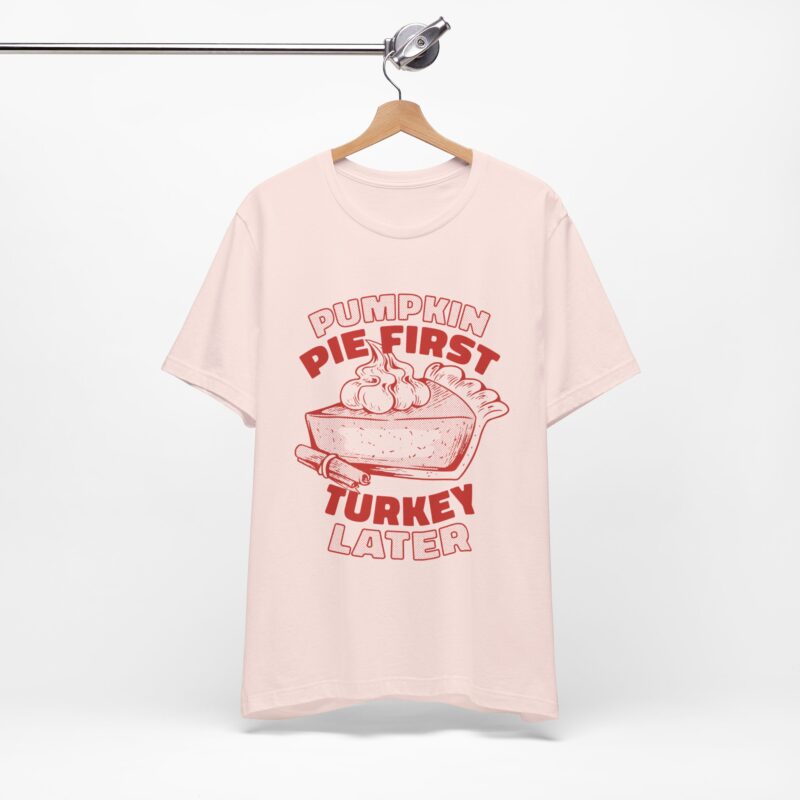 Funny Thanksgiving Pumpkin Pie First, Turkey Later Unisex Tee, Turkey Day T-shirt, Thanksgiving Shirt, Thanksgiving Pumpkin Pie Tee, - Image 65
