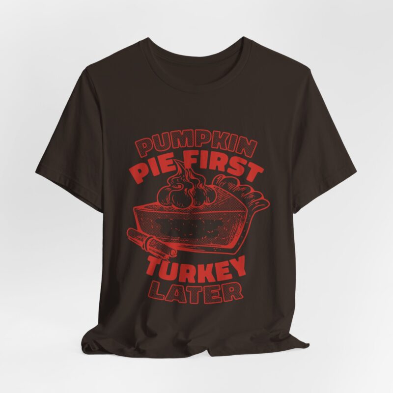 Funny Thanksgiving Pumpkin Pie First, Turkey Later Unisex Tee, Turkey Day T-shirt, Thanksgiving Shirt, Thanksgiving Pumpkin Pie Tee, - Image 122