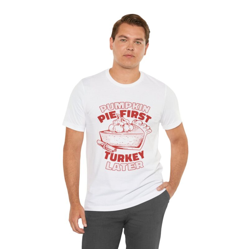 Funny Thanksgiving Pumpkin Pie First, Turkey Later Unisex Tee, Turkey Day T-shirt, Thanksgiving Shirt, Thanksgiving Pumpkin Pie Tee, - Image 43
