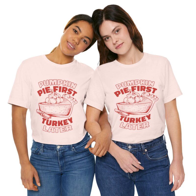 Funny Thanksgiving Pumpkin Pie First, Turkey Later Unisex Tee, Turkey Day T-shirt, Thanksgiving Shirt, Thanksgiving Pumpkin Pie Tee, - Image 84