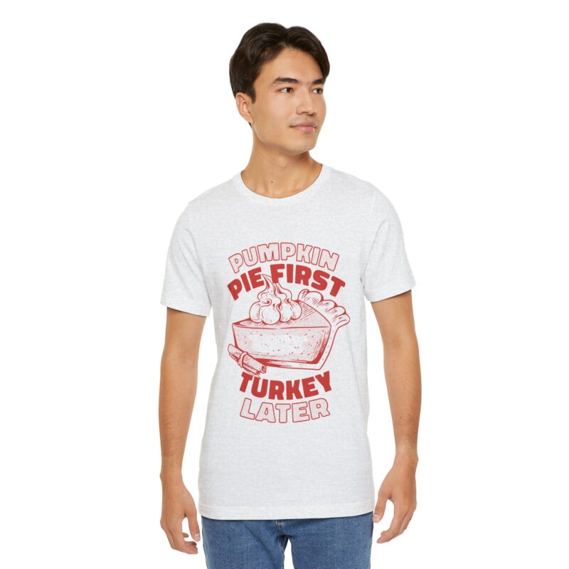 Funny Thanksgiving Pumpkin Pie First, Turkey Later Unisex Tee, Turkey Day T-shirt, Thanksgiving Shirt, Thanksgiving Pumpkin Pie Tee, - Image 107