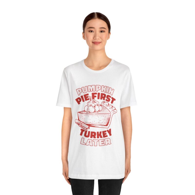 Funny Thanksgiving Pumpkin Pie First, Turkey Later Unisex Tee, Turkey Day T-shirt, Thanksgiving Shirt, Thanksgiving Pumpkin Pie Tee, - Image 40