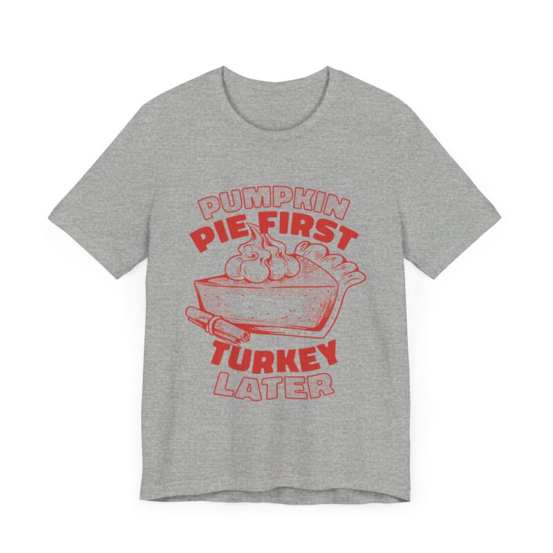 Funny Thanksgiving Pumpkin Pie First, Turkey Later Unisex Tee, Turkey Day T-shirt, Thanksgiving Shirt, Thanksgiving Pumpkin Pie Tee, - Image 3