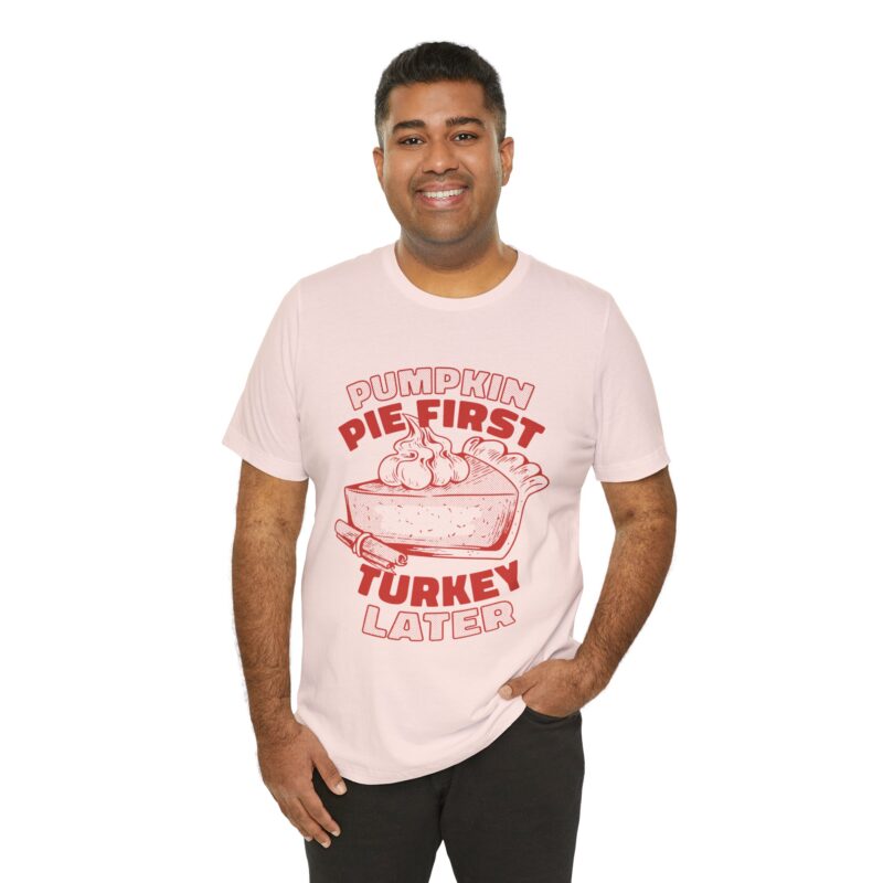 Funny Thanksgiving Pumpkin Pie First, Turkey Later Unisex Tee, Turkey Day T-shirt, Thanksgiving Shirt, Thanksgiving Pumpkin Pie Tee, - Image 74