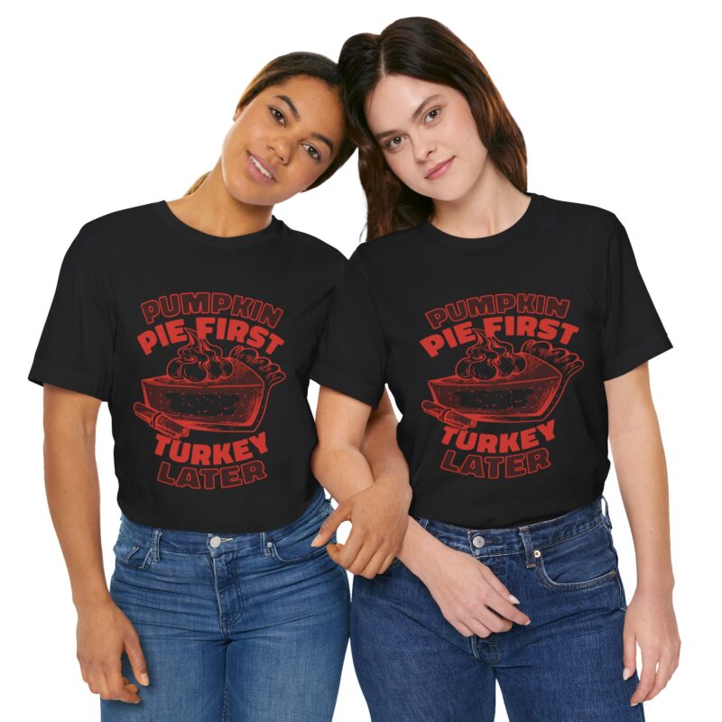 Funny Thanksgiving Pumpkin Pie First, Turkey Later Unisex Tee, Turkey Day T-shirt, Thanksgiving Shirt, Thanksgiving Pumpkin Pie Tee, - Image 171