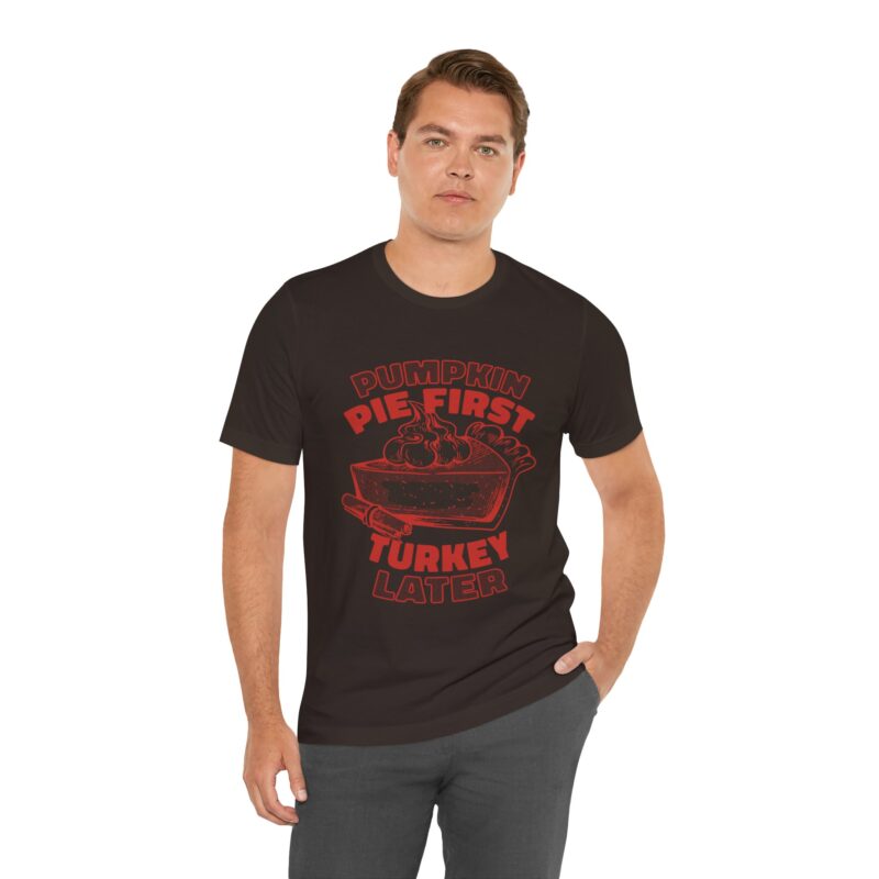 Funny Thanksgiving Pumpkin Pie First, Turkey Later Unisex Tee, Turkey Day T-shirt, Thanksgiving Shirt, Thanksgiving Pumpkin Pie Tee, - Image 130