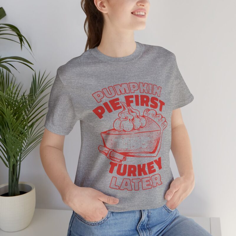 Funny Thanksgiving Pumpkin Pie First, Turkey Later Unisex Tee, Turkey Day T-shirt, Thanksgiving Shirt, Thanksgiving Pumpkin Pie Tee, - Image 24