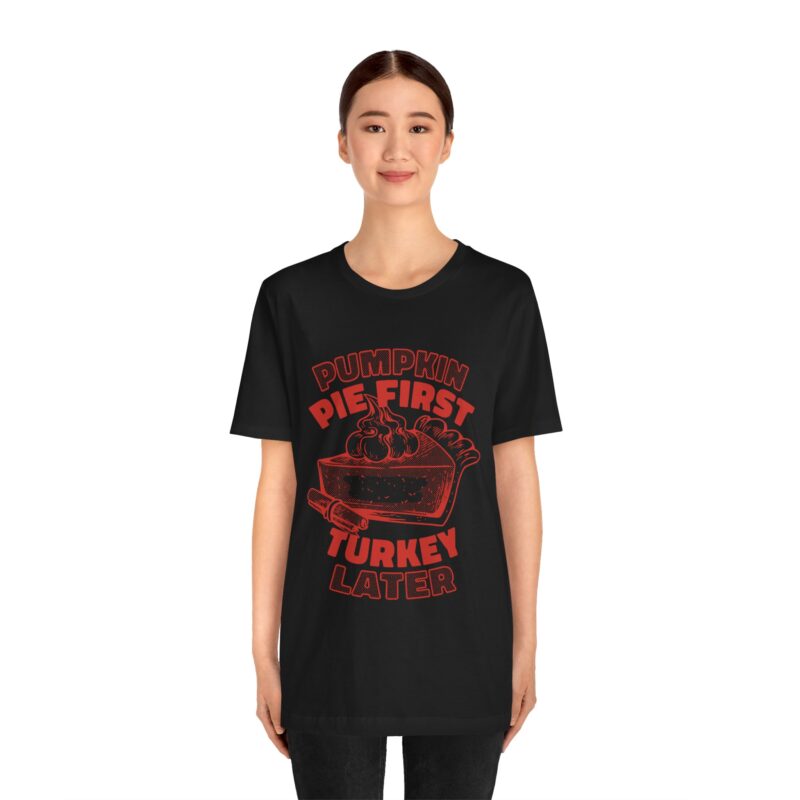 Funny Thanksgiving Pumpkin Pie First, Turkey Later Unisex Tee, Turkey Day T-shirt, Thanksgiving Shirt, Thanksgiving Pumpkin Pie Tee, - Image 156
