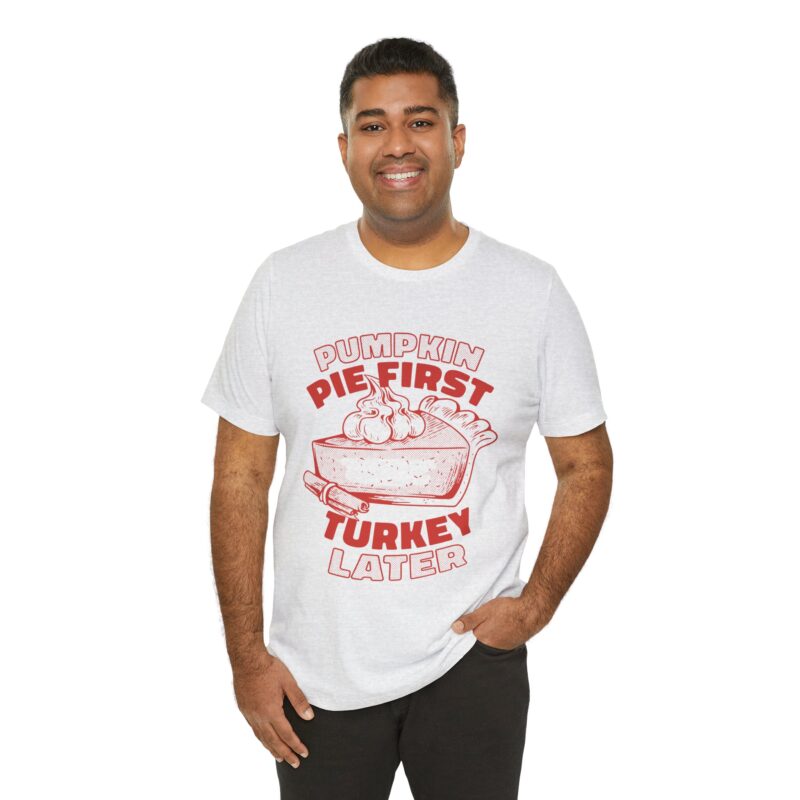 Funny Thanksgiving Pumpkin Pie First, Turkey Later Unisex Tee, Turkey Day T-shirt, Thanksgiving Shirt, Thanksgiving Pumpkin Pie Tee, - Image 103