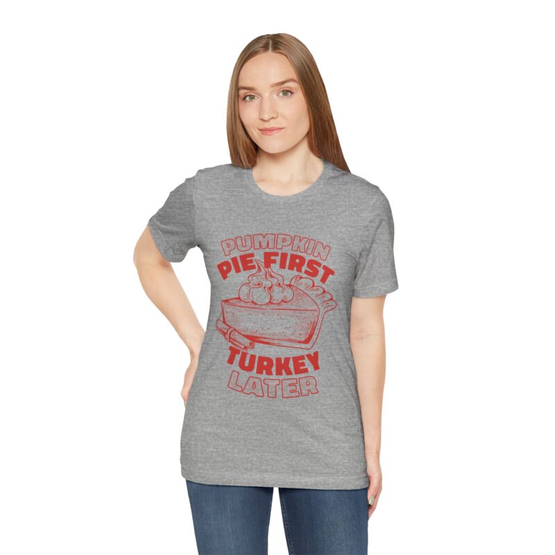Funny Thanksgiving Pumpkin Pie First, Turkey Later Unisex Tee, Turkey Day T-shirt, Thanksgiving Shirt, Thanksgiving Pumpkin Pie Tee, - Image 13