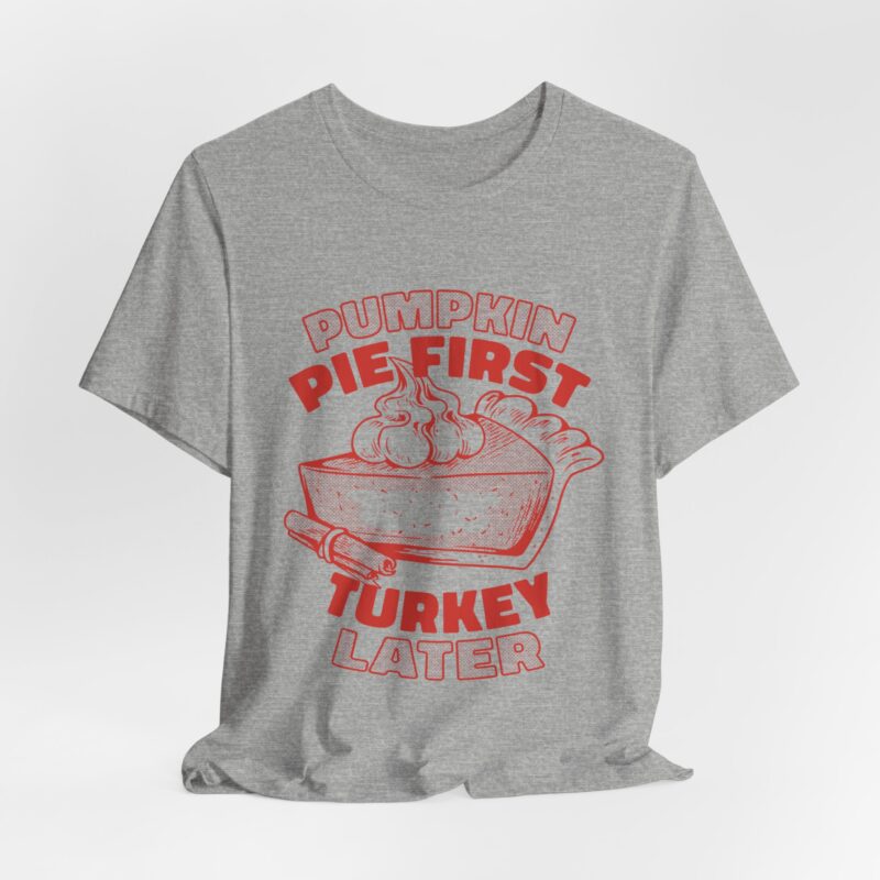Funny Thanksgiving Pumpkin Pie First, Turkey Later Unisex Tee, Turkey Day T-shirt, Thanksgiving Shirt, Thanksgiving Pumpkin Pie Tee, - Image 6