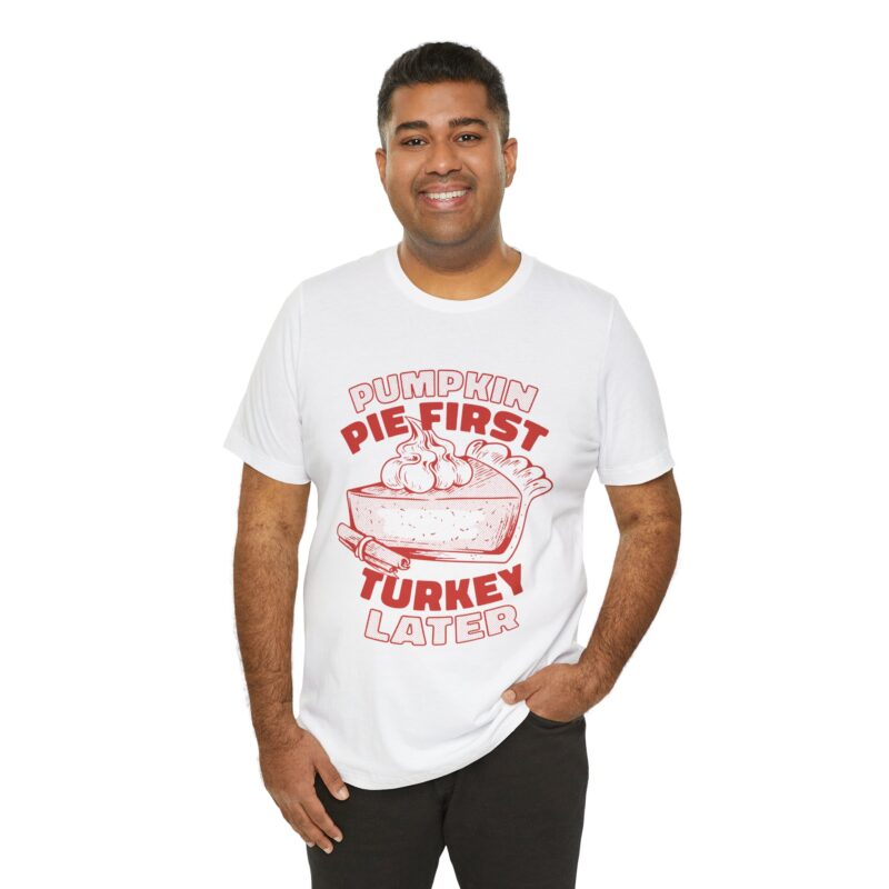Funny Thanksgiving Pumpkin Pie First, Turkey Later Unisex Tee, Turkey Day T-shirt, Thanksgiving Shirt, Thanksgiving Pumpkin Pie Tee, - Image 45