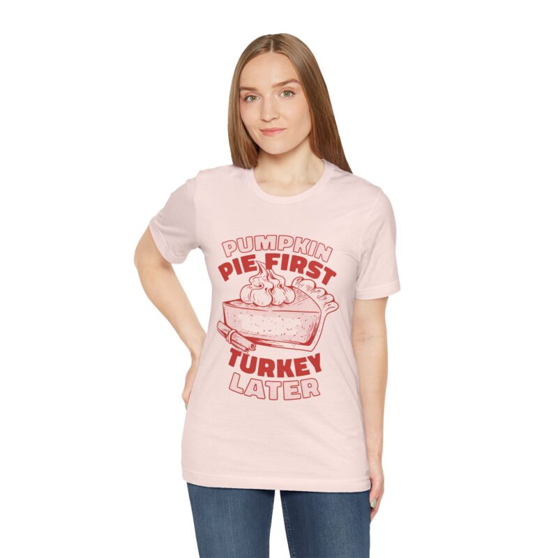 Funny Thanksgiving Pumpkin Pie First, Turkey Later Unisex Tee, Turkey Day T-shirt, Thanksgiving Shirt, Thanksgiving Pumpkin Pie Tee, - Image 71