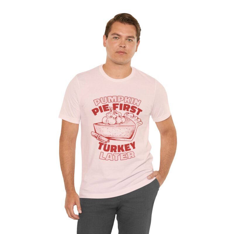 Funny Thanksgiving Pumpkin Pie First, Turkey Later Unisex Tee, Turkey Day T-shirt, Thanksgiving Shirt, Thanksgiving Pumpkin Pie Tee, - Image 72
