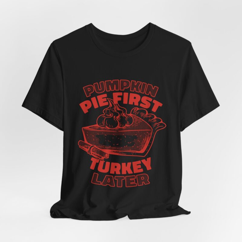 Funny Thanksgiving Pumpkin Pie First, Turkey Later Unisex Tee, Turkey Day T-shirt, Thanksgiving Shirt, Thanksgiving Pumpkin Pie Tee, - Image 151