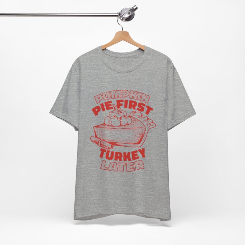 Funny Thanksgiving Pumpkin Pie First, Turkey Later Unisex Tee, Turkey Day T-shirt, Thanksgiving Shirt, Thanksgiving Pumpkin Pie Tee, - Image 7