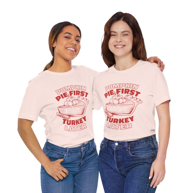 Funny Thanksgiving Pumpkin Pie First, Turkey Later Unisex Tee, Turkey Day T-shirt, Thanksgiving Shirt, Thanksgiving Pumpkin Pie Tee, - Image 85