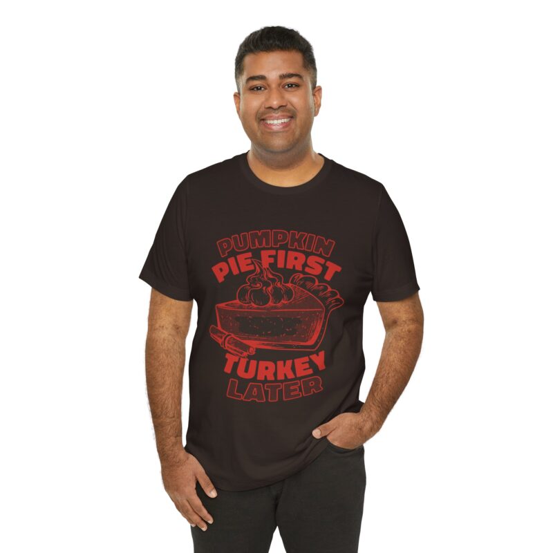 Funny Thanksgiving Pumpkin Pie First, Turkey Later Unisex Tee, Turkey Day T-shirt, Thanksgiving Shirt, Thanksgiving Pumpkin Pie Tee, - Image 132