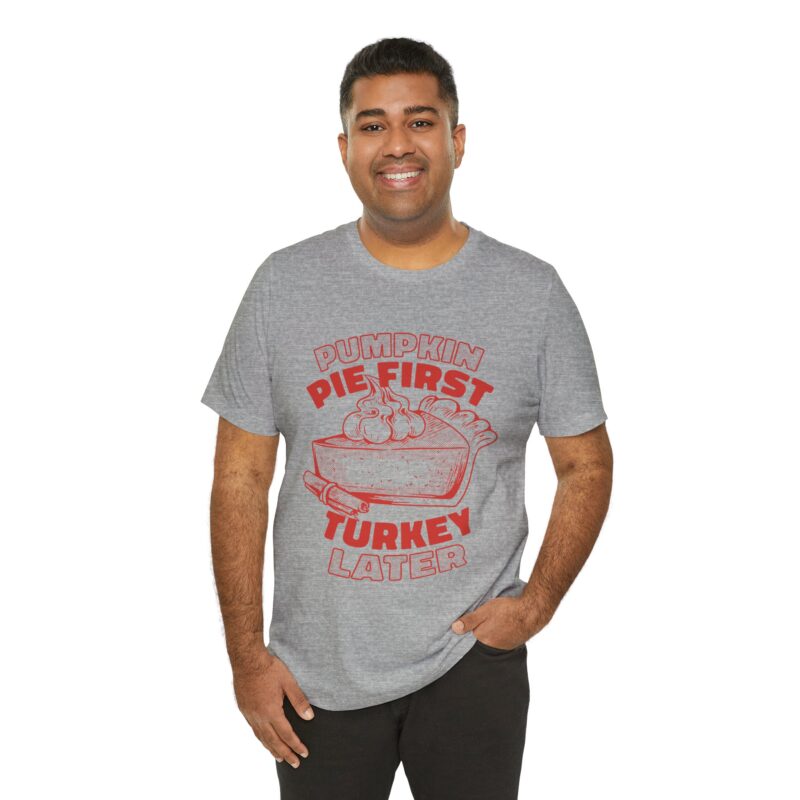 Funny Thanksgiving Pumpkin Pie First, Turkey Later Unisex Tee, Turkey Day T-shirt, Thanksgiving Shirt, Thanksgiving Pumpkin Pie Tee, - Image 16