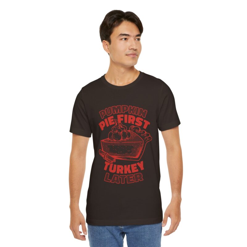 Funny Thanksgiving Pumpkin Pie First, Turkey Later Unisex Tee, Turkey Day T-shirt, Thanksgiving Shirt, Thanksgiving Pumpkin Pie Tee, - Image 136