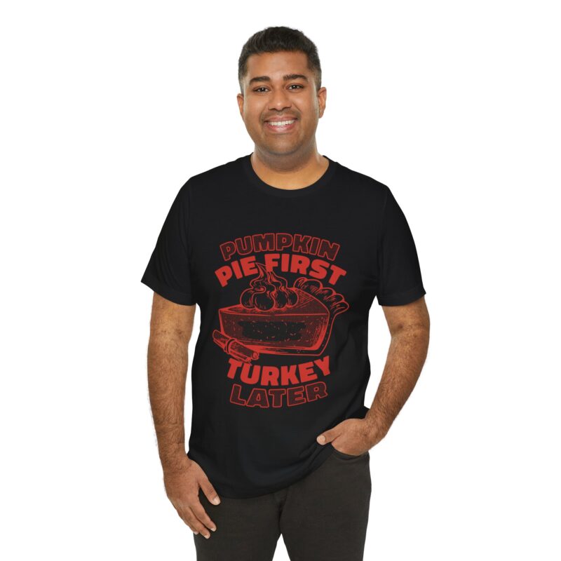 Funny Thanksgiving Pumpkin Pie First, Turkey Later Unisex Tee, Turkey Day T-shirt, Thanksgiving Shirt, Thanksgiving Pumpkin Pie Tee, - Image 161