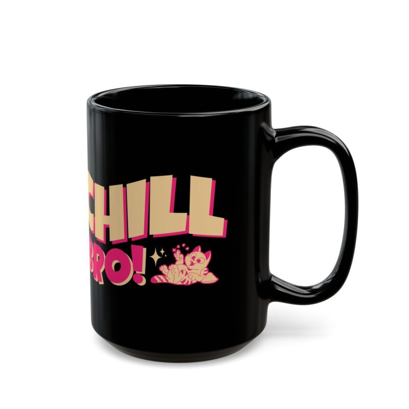 Chill Bro! Funny Chill Cat Black Mug (11oz, 15oz). Humorous Cat Gifts. Funny Cat Mug. - Image 4