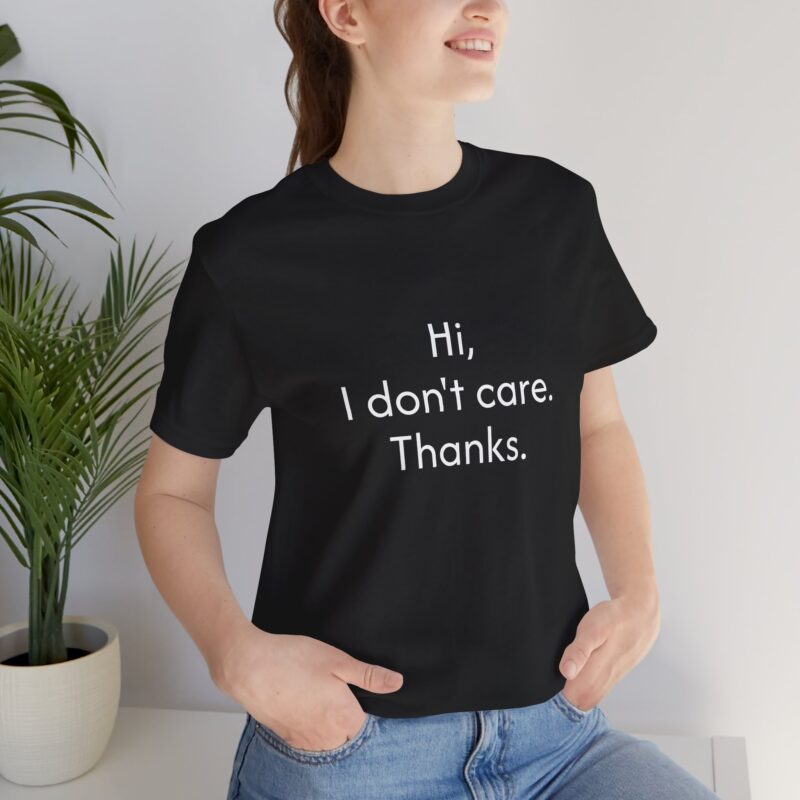 Funny 'Hi, I don't care Thanks' Unisex Tee, Statement Shirt for Friends, Casual Humor Tee, Relaxed Fit, Everyday Wear - Image 6