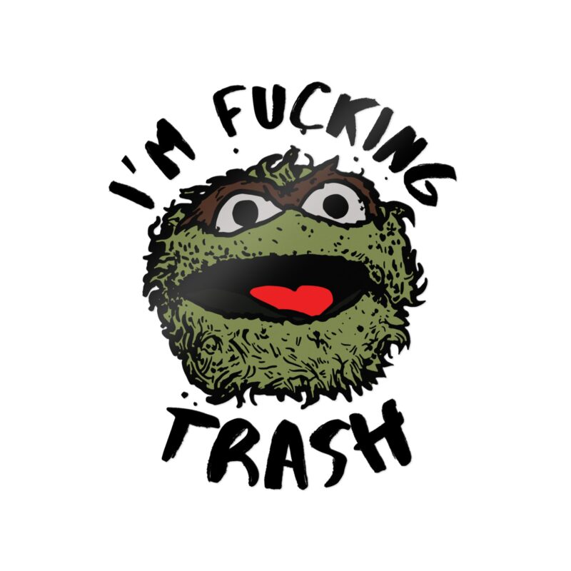 I'm Fucking Trash , Funny Oscar The Grouch Die-Cut Stickers, (DTF). Sesame Street Sticker - Image 17
