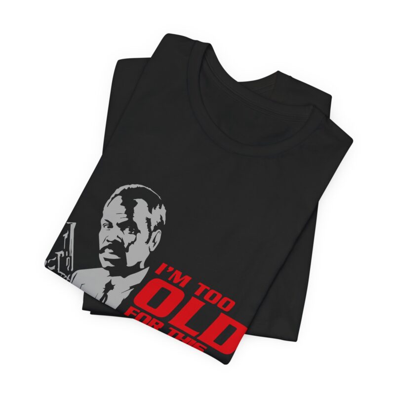 Roger Murtaugh, I'm Too Old For This Shit. Lethal Weapon Unisex Jersey Short Sleeve Tee. - Image 6