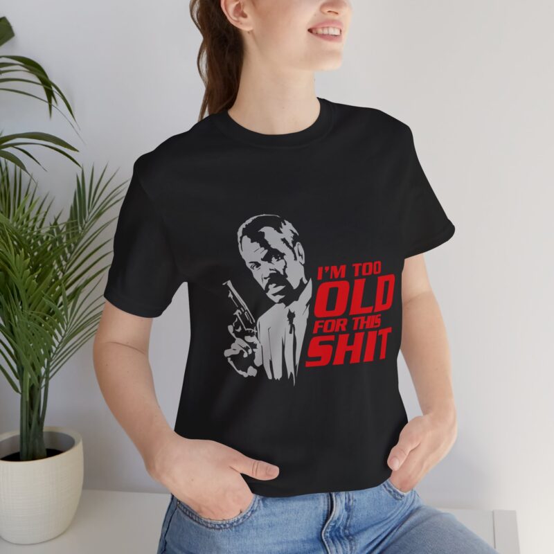Roger Murtaugh, I'm Too Old For This Shit. Lethal Weapon Unisex Jersey Short Sleeve Tee.